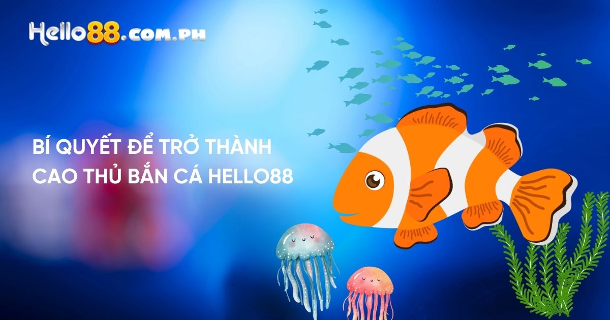 Mẹo để trở thành cao thủ Bắn Cá Hello88