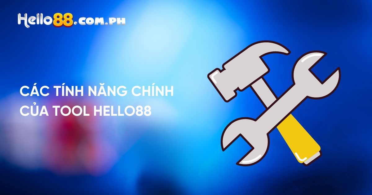 Các tính năng chính của Tool Hello88