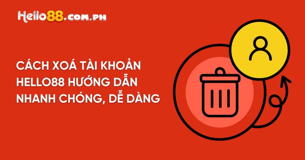 Cách xoá tài khoản Hello88 - Hướng dẫn nhanh chóng, dễ dàng