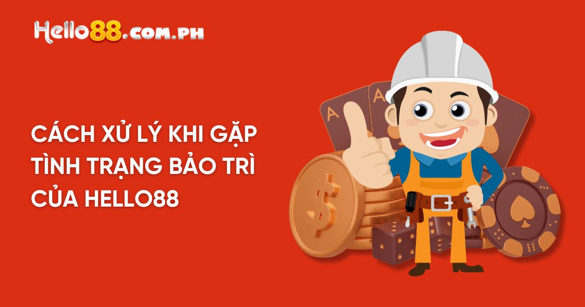 Cách xử lý khi gặp tình trạng bảo trì của Hello88