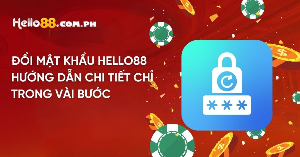 Đổi mật khẩu Hello88 - Hướng dẫn chi tiết chỉ trong vài bước