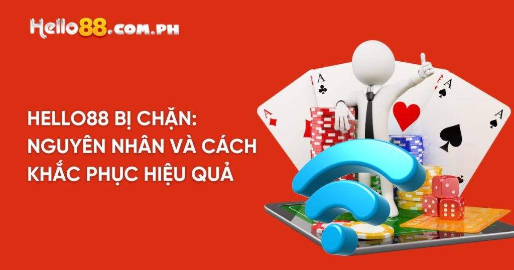 Hello88 Bị Chặn: Nguyên Nhân và Cách Khắc Phục Hiệu Quả