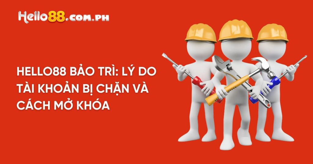 Hello88 Bảo Trì: Lý do tài khoản bị chặn và cách mở khóa