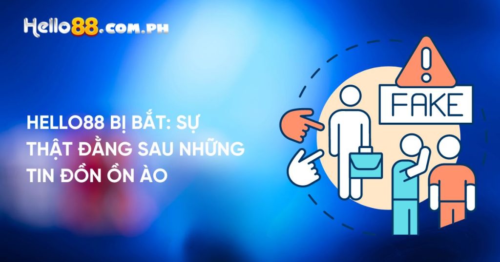 Hello88 Bị Bắt: Sự Thật Đằng Sau Những Tin Đồn Ồn Ào