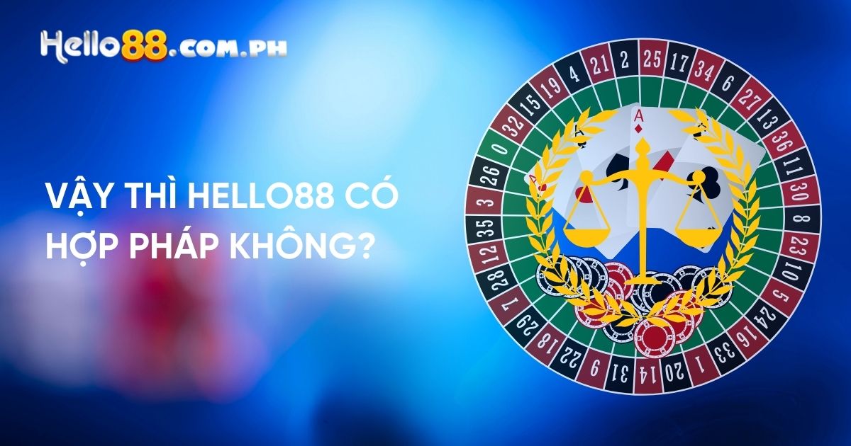 Vậy câu hỏi đặt ra là Hello88 có hợp pháp không?