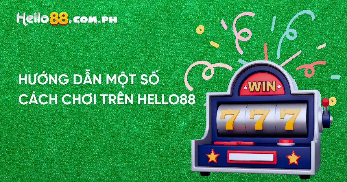 Hướng dẫn một số cách chơi trên Hello88