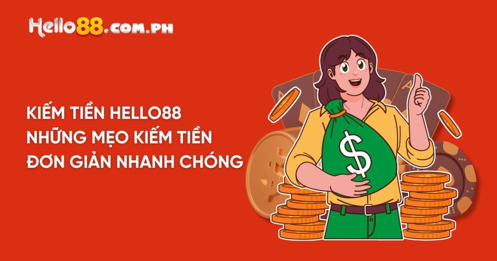 Kiếm Tiền Hello88 - Những Mẹo Kiếm Tiền Đơn Giản Nhanh Chóng