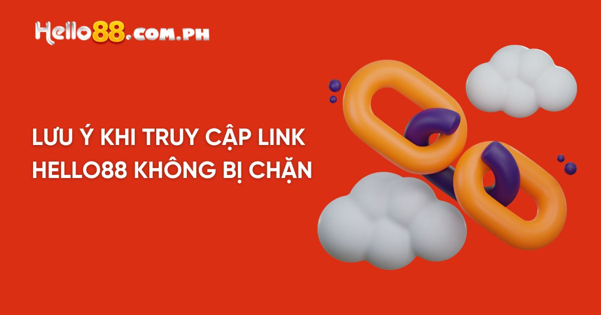 Lưu ý khi truy cập Link Hello88 không bị chặn