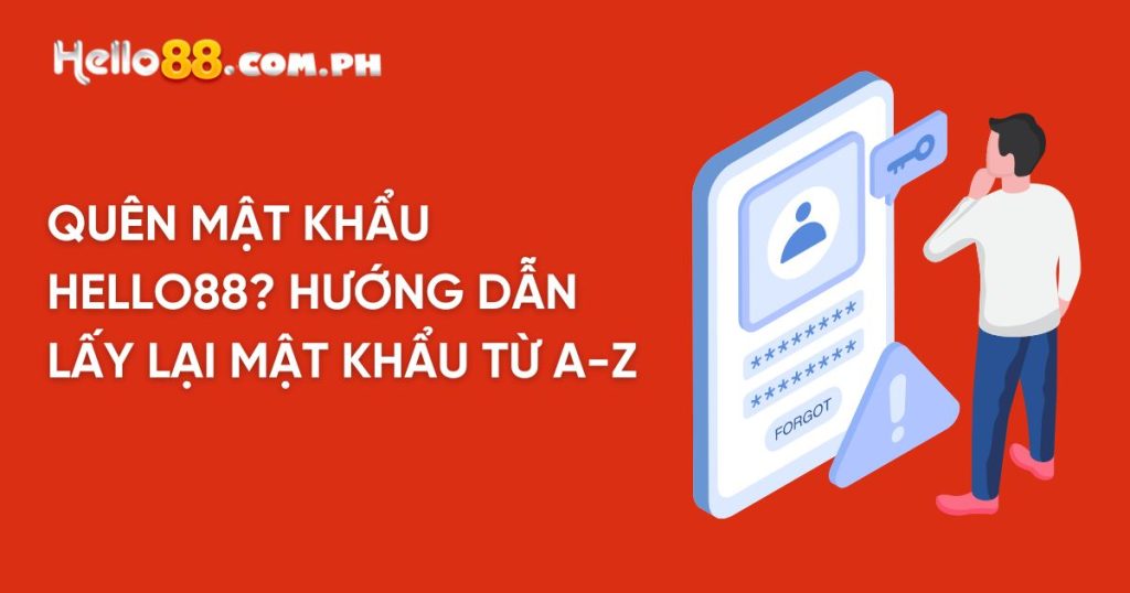 Quên Mật Khẩu Hello88? Hướng Dẫn Lấy Lại Mật Khẩu Từ A-Z