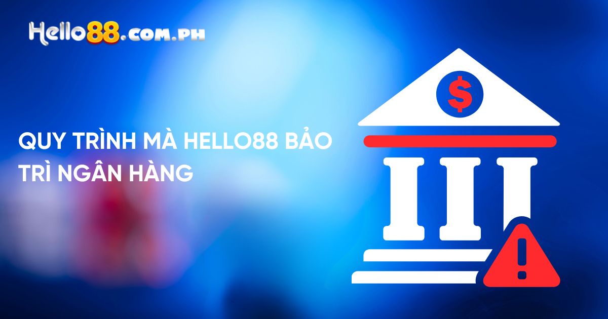 Quy trình mà Hello88 bảo trì ngân hàng 