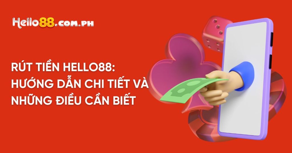 Rút Tiền Hello88: Hướng Dẫn Chi Tiết và Những Điều Cần Biết