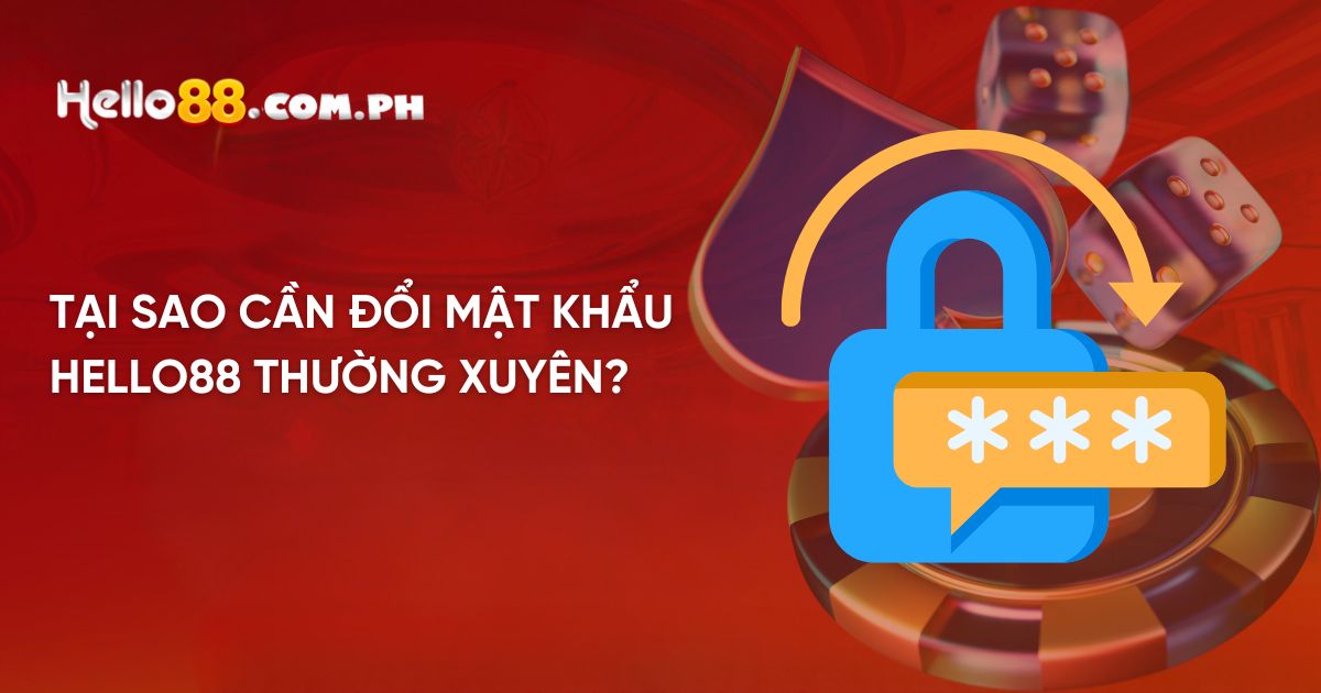 Tại sao cần đổi mật khẩu Hello88 thường xuyên?