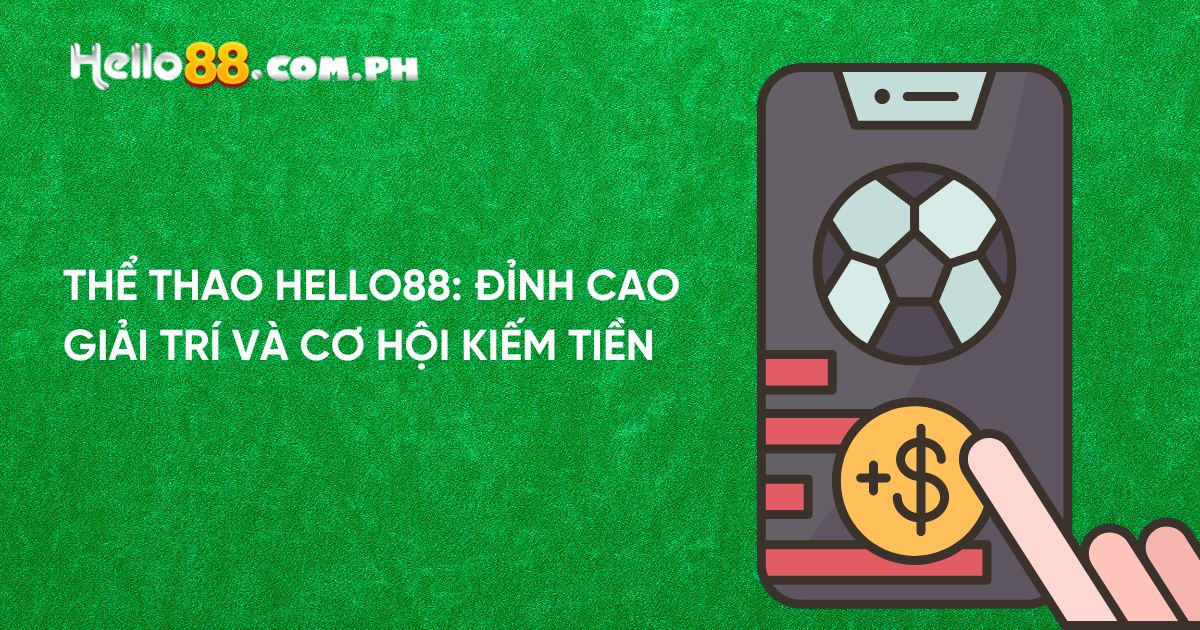 Thể Thao Hello88: Đỉnh Cao Giải Trí Và Cơ Hội Kiếm Tiền