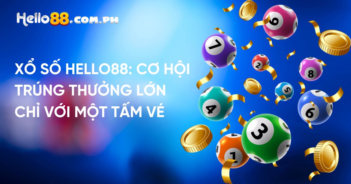 Xổ Số Hello88: Cơ Hội Trúng Thưởng Lớn Chỉ Với Một Tấm Vé